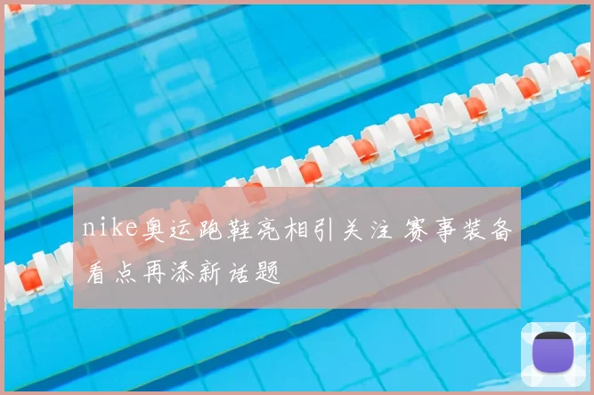 nike奥运跑鞋亮相引关注 赛事装备看点再添新话题